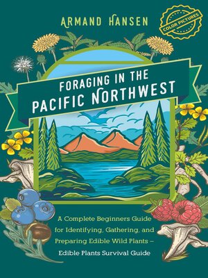 cover image of Foraging in the Pacific Northwest a Complete Beginners Guide for Identifying, Gathering, and Preparing Edible Wild Plants – Edible Plants Survival Guide